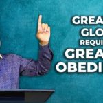 GREATER GLORY REQUIRES GREATER OBEDIENCE