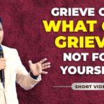 GRIEVE OVER WHAT GOD GRIEVES NOT FOR YOUR SELF
